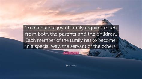 Pope John Paul II Quote: “To maintain a joyful family requires much ...