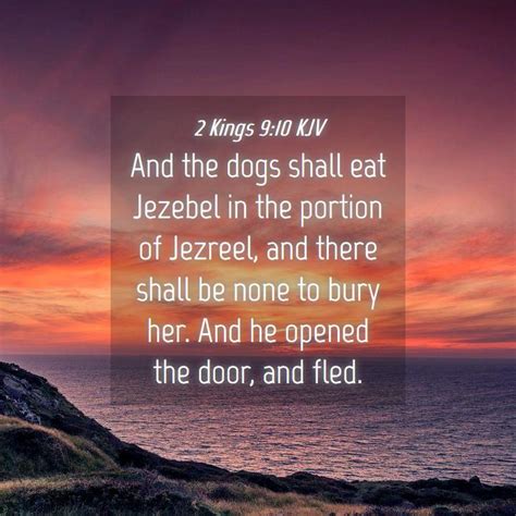 2 Kings 9:10 KJV - And the dogs shall eat Jezebel in the portion of