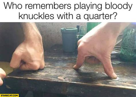 Who remembers playing bloody knuckles with a quarter? | StareCat.com