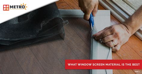 What Window Screen Material is the Best? - METRO SCREENWORKS