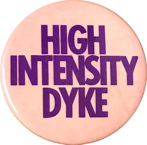 “HIGH INTENSITY DYKE” from larry fox buttons, c.... - lisa ben