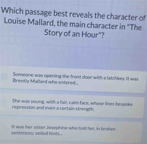 Solved: Which passage best reveals the character of Louise Mallard, the main character in "The ...