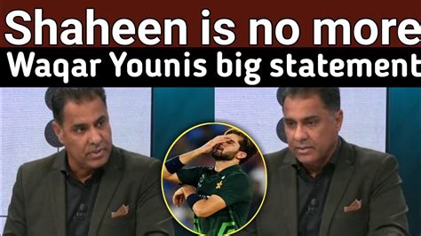 Waqar Younis big statement about Shaheen Shah Afridi | Shaheen Afridi ...