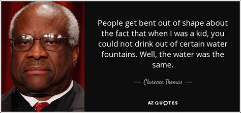 Clarence Thomas quote: People get bent out of shape about the fact that...