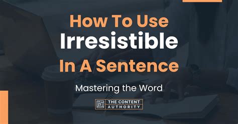 How To Use "Irresistible" In A Sentence: Mastering the Word