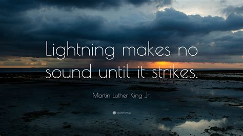 Martin Luther King Jr. Quote: “Lightning makes no sound until it ...