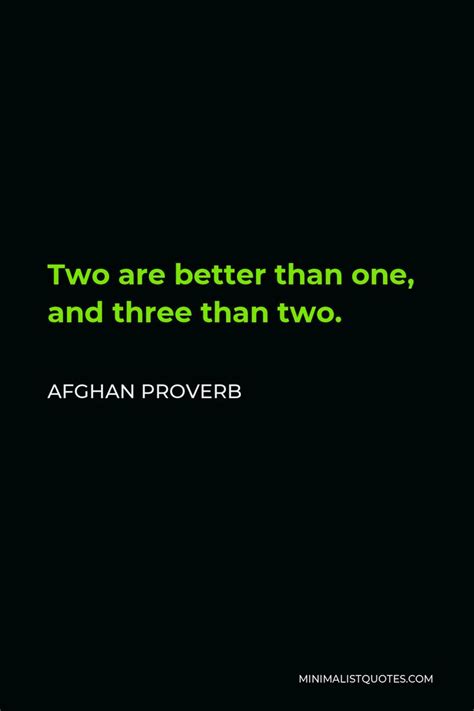 Afghan Proverb - Two are better than one, and three than two ...