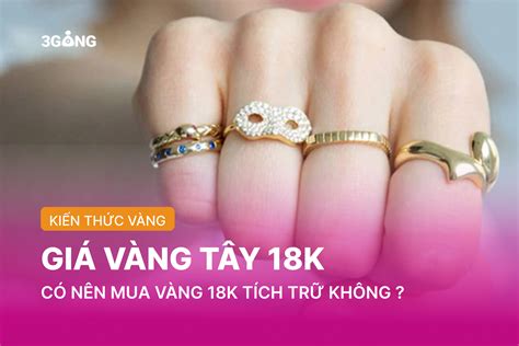 Giá vàng tây 18k bao nhiêu? Có nên mua tích trữ