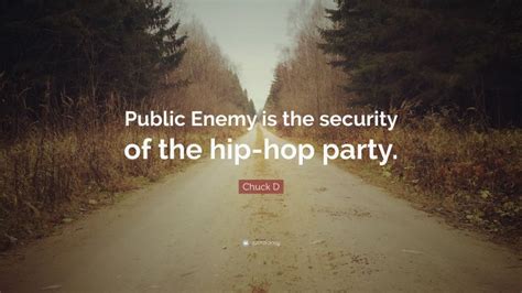 Chuck D Quote: “Public Enemy is the security of the hip-hop party.”