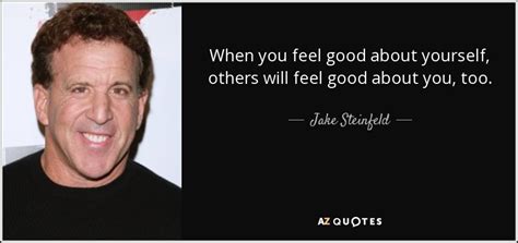 Jake Steinfeld quote: When you feel good about yourself, others will feel good...