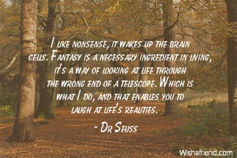 Dr Seuss Quote: I like nonsense, it wakes up the brain cells. Fantasy ...