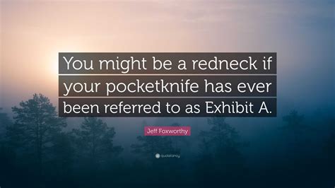 Jeff Foxworthy Quote: “You might be a redneck if your pocketknife has ever been referred to as ...