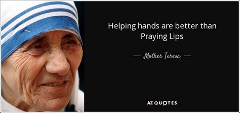 Mother Teresa quote: Helping hands are better than Praying Lips