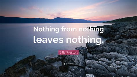 Billy Preston Quote: “Nothing from nothing leaves nothing.”