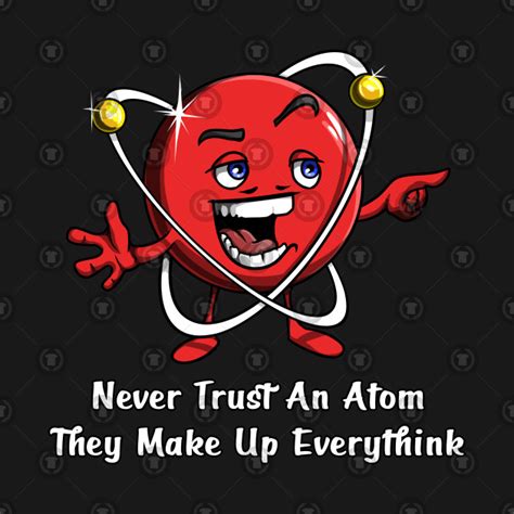 Never Trust An Atom Funny Chemistry Science Joke - Atom Chemistry Joke - T-Shirt | TeePublic