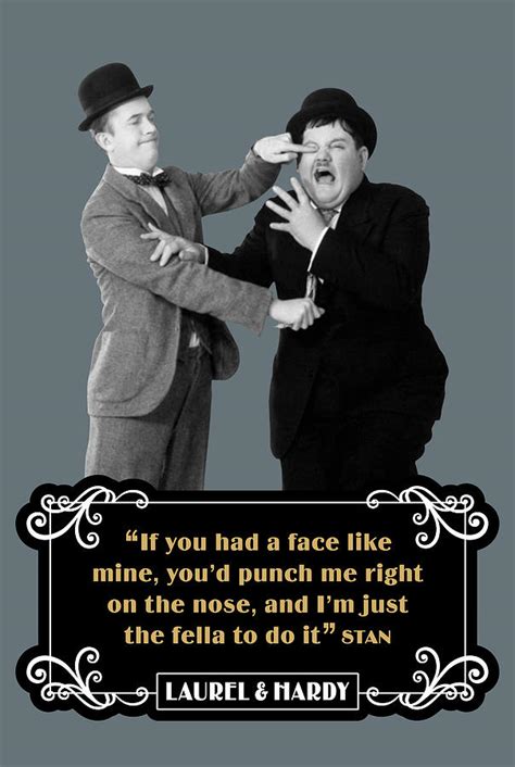 Laurel and Hardy Quotes If You Had A Face Like Mine, Youd Punch Me Right On The Nose Digital Art ...