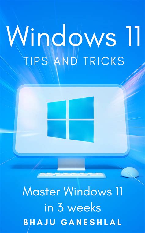 Windows 11 Tips and Tricks: Master Windows 11 in 3 Weeks by Bhaju Ganeshlal | Goodreads