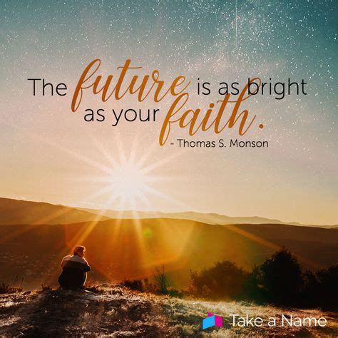 "The future is as bright as your faith." - Thomas S. Monson | Lds ...