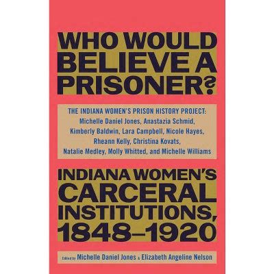 Who Would Believe A Prisoner? - By The Indiana Women's Prison History ...