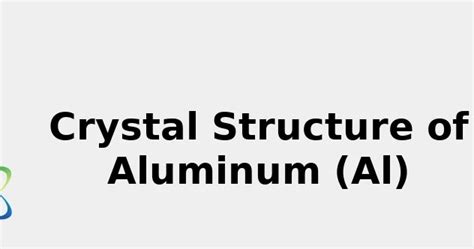 2022: Crystal Structure of Aluminum (Al) [& Color, Uses, Discovery ...