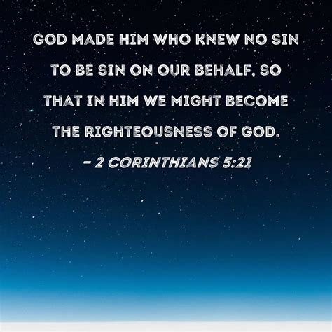 2 Corinthians 5:21 God made Him who knew no sin to be sin on our behalf ...