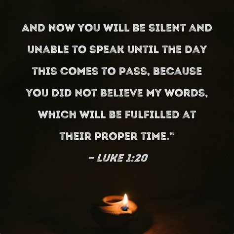 Luke 1:20 And now you will be silent and unable to speak until the day ...