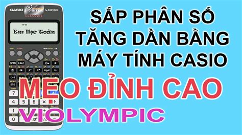 Sắp xếp phân số tăng dần bằng máy tính Casio - Mẹo đỉnh cao dành cho Violympic - YouTube