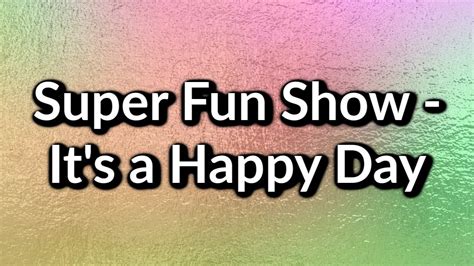 Super Fun Show - It's A Happy Day - YouTube