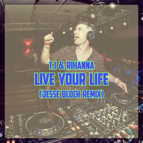 T.I & Rihanna - Live Your Life (Jesse Bloch Remix) by Jesse Bloch ...