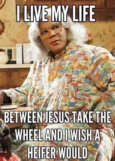 Madea I Live My Life | Madea funny quotes, Funny quotes, Madea quotes