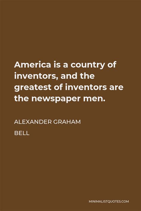 Alexander Graham Bell Quote: America is a country of inventors, and the ...