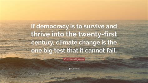 Christiana Figueres Quote: “If democracy is to survive and thrive into ...