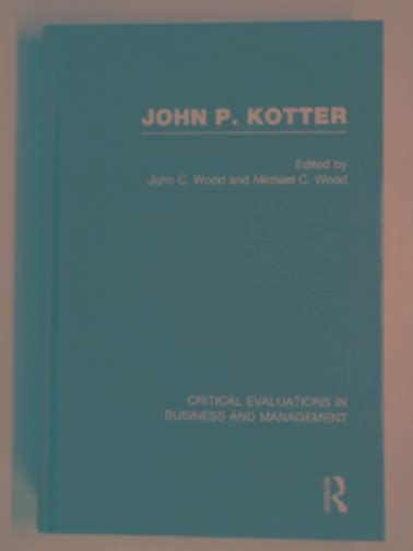 John P Kotter: critical evaluations in business and management, volume 1 by KOTTER, John P ...