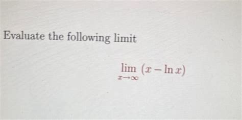 Solved Evaluate the following limit limx→∞(x−lnx) | Chegg.com