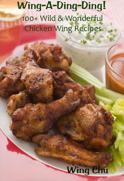 Wing-A-Ding-Ding! 100+ Wild & Wonderful Chicken Wing Recipes by Wing Chu | eBook | Barnes & Noble®