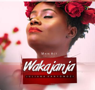 Download Wakajanja By Juliana Kanyomozi - Mp3 download, Ugandan Music