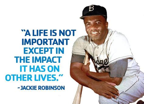 Life is not important except in the impact it has on other lives. - Jackie Robinson # Baseball # ...