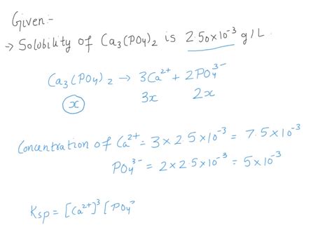 SOLVED: Calcium phosphate Ca3(PO4)2 has a solubility of 0.0020 g in 100 mL of water. Calculate ...