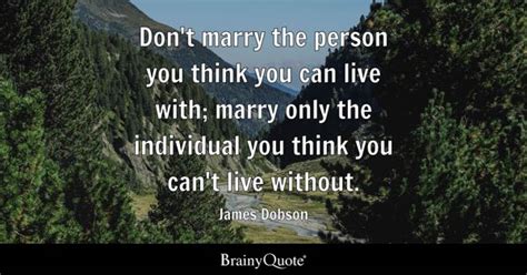 James Dobson - Don't marry the person you think you can...