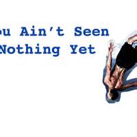 You Ain't Seen Nothing Yet | Indiegogo