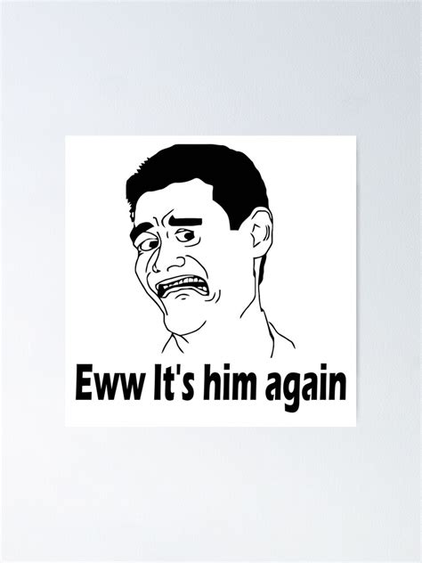 "Funny meme face eww it's him again" Poster for Sale by Ghrax4real ...