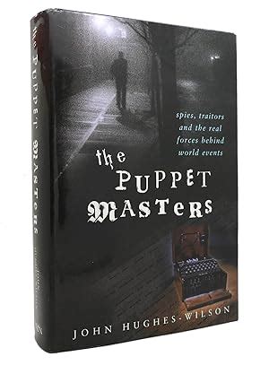 THE PUPPET MASTERS Spies, Traitors & the Real Forces Behind World Events by John Hughes-Wilson ...