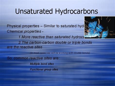 Unsaturated Hydrocarbons Physical properties Similar to saturated hydrocarbons