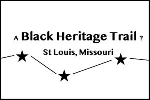 A Black Heritage Trail for St Louis MO - St Louis Regional History Organizations