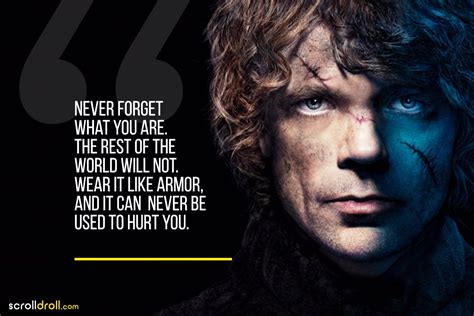 Tyrion-Never forget what you are,the rest of the world will not wear it ...