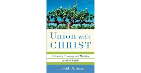 Union with Christ: Reframing Theology and Ministry for the Church by J. Todd Billings