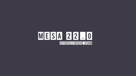 Mesa 22.0 Officially Released, Brings Vulkan 1.3 and Improves Support for Many Games - 9to5Linux