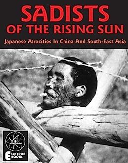 Amazon.com: Sadists Of The Rising Sun: Japanese War Atrocities in China And South-East Asia ...