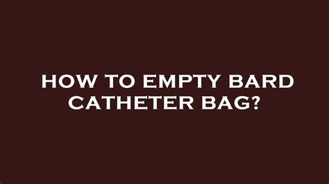 How to empty bard catheter bag? - YouTube