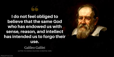 Galileo Galilei Quote: I do not feel obliged to believe that the same God who has endowed us ...